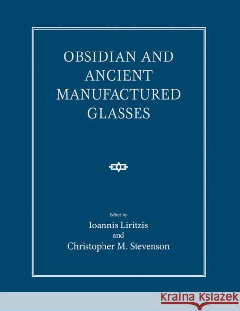 Obsidian and Ancient Manufactured Glasses Ioannis Liritzis Christopher M. Stevenson 9780826351593 University of New Mexico Press