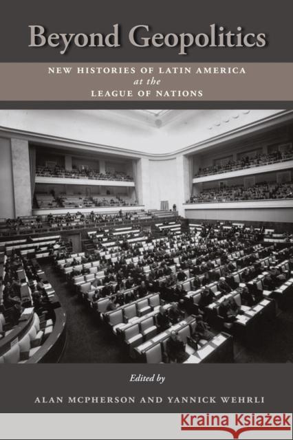 Beyond Geopolitics: New Histories of Latin America at the League of Nations Alan McPherson Yannick Wehrli 9780826351654 University of New Mexico Press