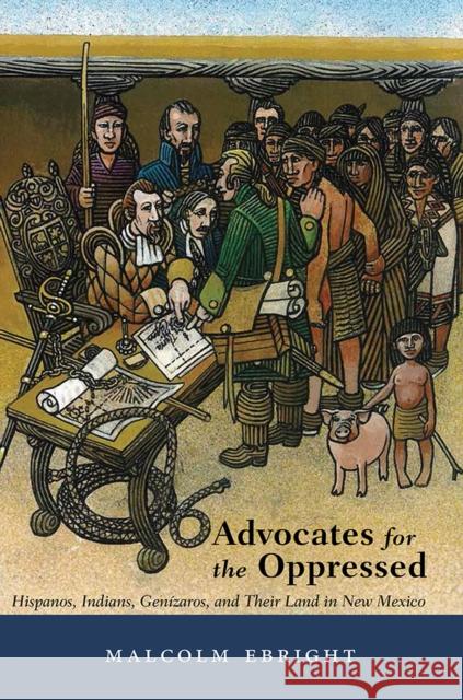 Advocates for the Oppressed : Hispanos, Indians, Genizaros, and Their Land in New Mexico Malcolm Ebright 9780826351975 