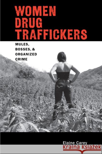 Women Drug Traffickers: Mules, Bosses, and Organized Crime Carey, Elaine 9780826351982