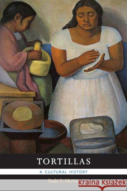 Tortillas: A Cultural History Paula E. Morton 9780826352149 University of New Mexico Press