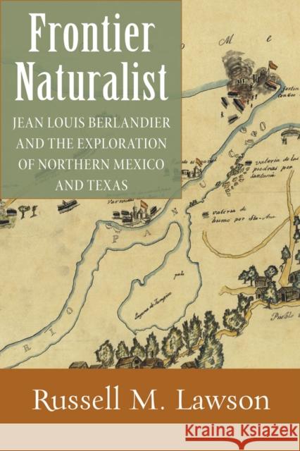 Frontier Naturalist: Jean Louis Berlandier and the Exploration of Northern Mexico and Texas Lawson, Russell M. 9780826352170