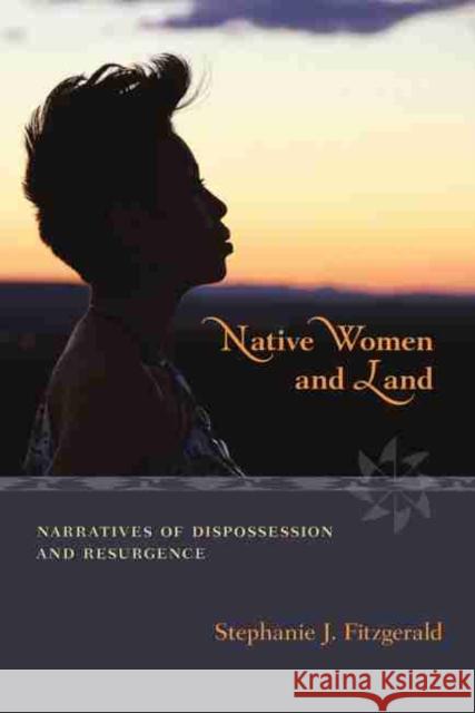 Native Women and Land: Narratives of Dispossession and Resurgence Stephanie J. Fitzgerald 9780826352620 University of New Mexico Press