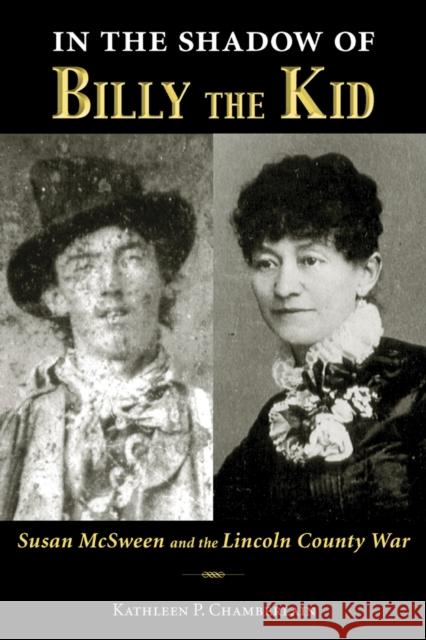 In the Shadow of Billy the Kid: Susan McSween and the Lincoln County War Chamberlain, Kathleen P. 9780826352798 University of New Mexico Press