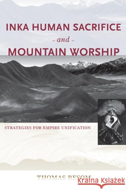 Inka Human Sacrifice and Mountain Worship: Strategies for Empire Unification Besom, Thomas 9780826353078