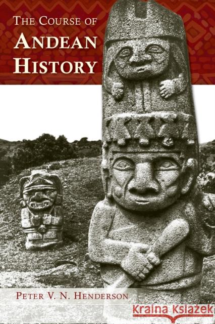 The Course of Andean History Peter V. N. Henderson 9780826353368 University of New Mexico Press