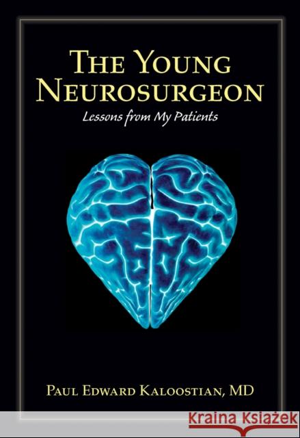 The Young Neurosurgeon: Lessons from My Patients Kaloostian, Paul Edward 9780826353528 University of New Mexico Press