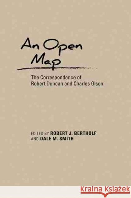 An Open Map: The Correspondence of Robert Duncan and Charles Olson Robert J. Bertholf Dale M. Smith 9780826354280