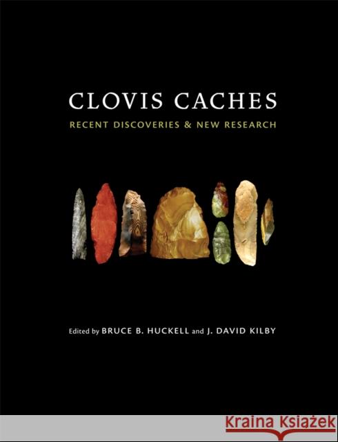 Clovis Caches: Recent Discoveries and New Research Bruce B. Huckell J. David Kilby 9780826354822