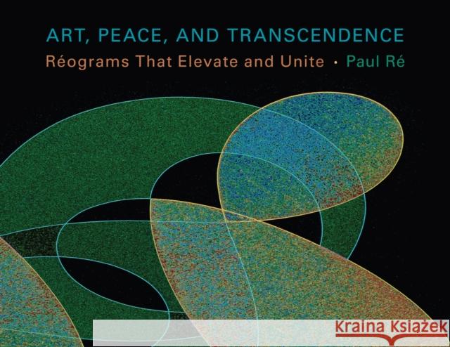 Art, Peace, and Transcendence: Réograms That Elevate and Unite Ré, Paul 9780826355157 University of New Mexico Press