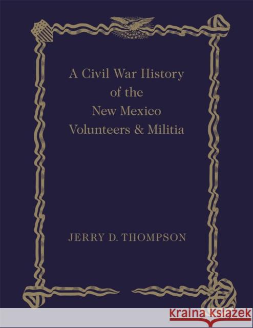 A Civil War History of the New Mexico Volunteers and Militia Jerry D. Thompson 9780826355676