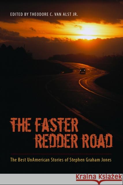 The Faster Redder Road: The Best Unamerican Stories of Stephen Graham Jones Stephen Graham Jones Theodore C. Va 9780826355836