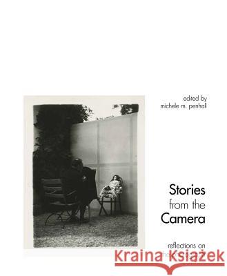 Stories from the Camera: Reflections on the Photograph Michele M. Penhall Thomas Barrow Geoffrey Batchen 9780826355898