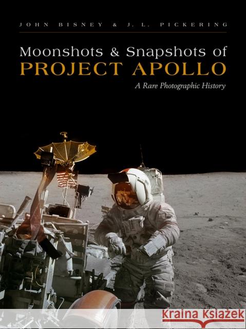 Moonshots and Snapshots of Project Apollo: A Rare Photographic History John Bisney J. L. Pickering 9780826355942 University of New Mexico Press