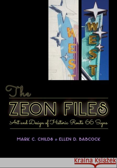 The Zeon Files: Art and Design of Historic Route 66 Signs Mark C. Childs Ellen D. Babcock 9780826356024 University of New Mexico Press