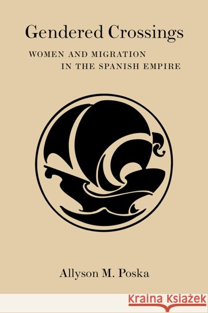 Gendered Crossings: Women and Migration in the Spanish Empire Allyson M., Professor Poska 9780826356420