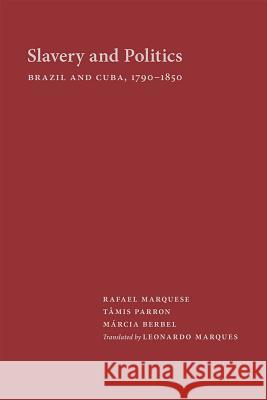 Slavery and Politics: Brazil and Cuba, 1790-1850 Maarcia Regina Berbel Marcia Regina Berbel Rafael De Bivar Marquese 9780826356475 University of New Mexico Press