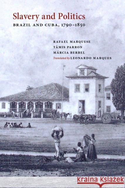 Slavery and Politics: Brazil and Cuba, 1790-1850 Maarcia Regina Berbel Marcia Regina Berbel Rafael De Bivar Marquese 9780826356482 University of New Mexico Press