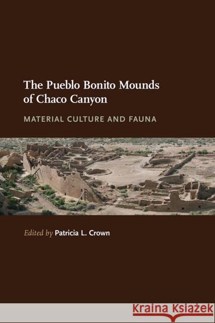 The Pueblo Bonito Mounds of Chaco Canyon: Material Culture and Fauna Patricia L. Crown 9780826356505 University of New Mexico Press