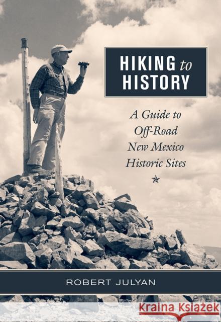 Hiking to History: A Guide to Off-Road New Mexico Historic Sites Robert Julyan 9780826356857
