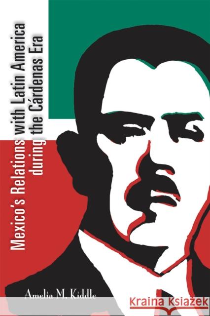Mexico's Relations with Latin America During the Cárdenas Era Kiddle, Amelia M. 9780826356901 University of New Mexico Press