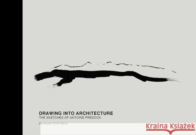 Drawing Into Architecture: The Sketches of Antoine Predock Christopher Curtis Mead 9780826357083 University of New Mexico Press