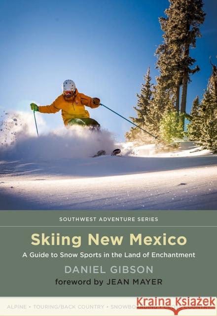 Skiing New Mexico: A Guide to Snow Sports in the Land of Enchantment Daniel Gibson Jean Mayer 9780826357564