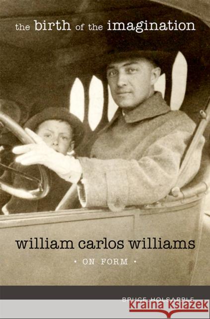 The Birth of the Imagination: William Carlos Williams on Form Bruce Holsapple 9780826357601