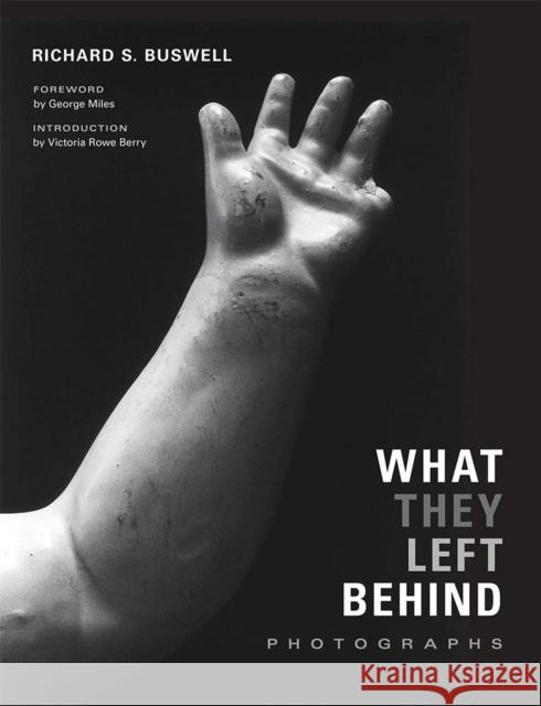 What They Left Behind: Photographs Richard S. Buswell George Miles Victoria Rowe Berry 9780826357700
