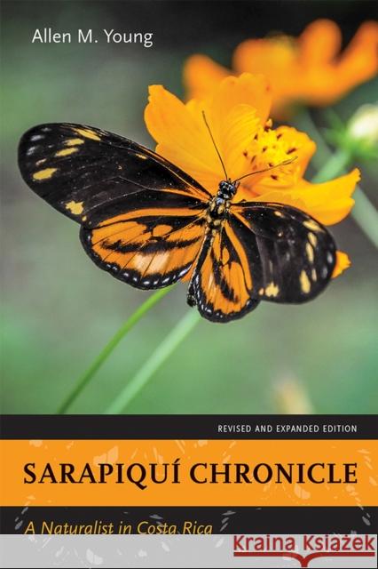 Sarapiquí Chronicle: A Naturalist in Costa Rica, Revised and Expanded Edition Young, Allen M. 9780826357816 University of New Mexico Press