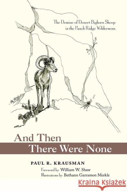 And Then There Were None: The Demise of Desert Bighorn Sheep in the Pusch Ridge Wilderness Paul R. Krausman 9780826357854
