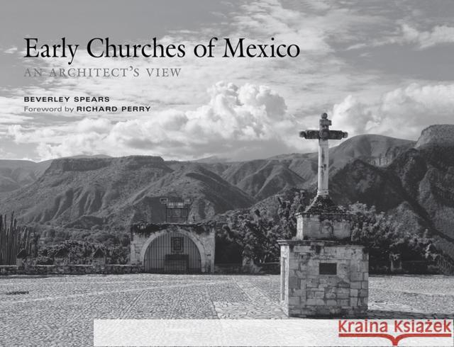 Early Churches of Mexico: An Architect's View Beverley Spears Richard Perry 9780826358172 University of New Mexico Press