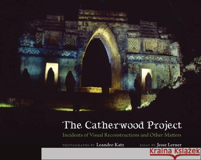 The Catherwood Project: Incidents of Visual Reconstructions and Other Matters Leandro Katz Jesse Lerner 9780826358493 University of New Mexico Press