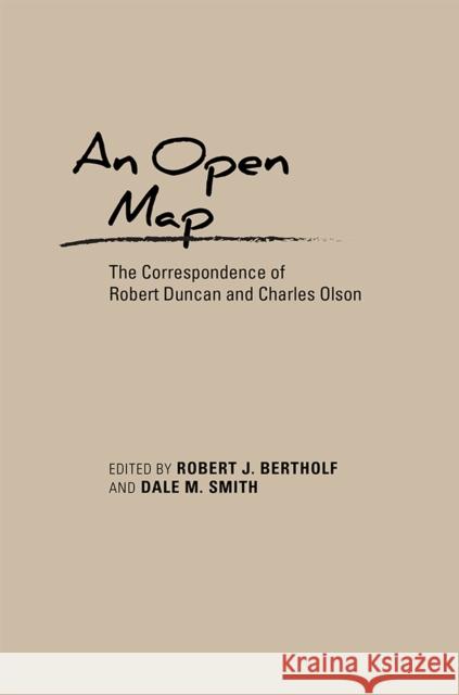 An Open Map: The Correspondence of Robert Duncan and Charles Olson Robert J. Bertholf Dale M. Smith 9780826358967