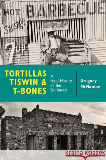 Tortillas, Tiswin, and T-Bones: A Food History of the Southwest Gregory McNamee 9780826359049 University of New Mexico Press
