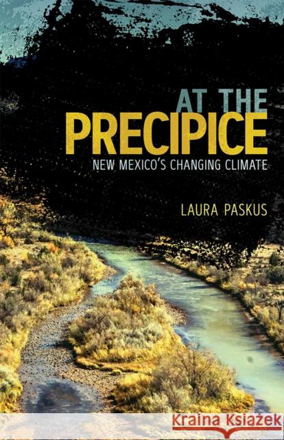 At the Precipice: New Mexico's Changing Climate Laura Paskus 9780826359117 University of New Mexico Press