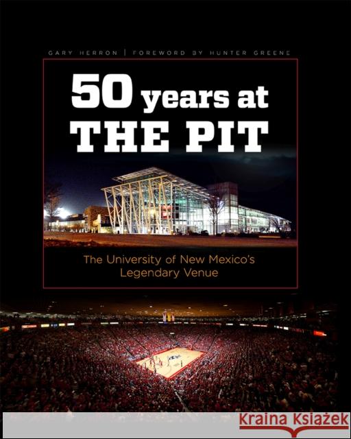 Fifty Years at the Pit: The University of New Mexico's Legendary Venue Gary Herron 9780826359407 University of New Mexico Press