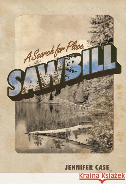 Sawbill: A Search for Place Jennifer Case 9780826359483 University of New Mexico Press