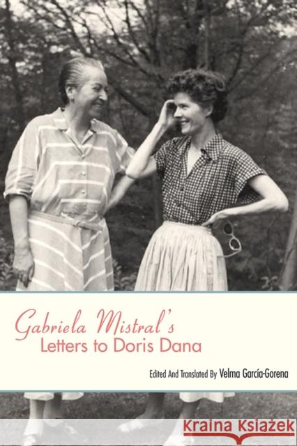 Gabriela Mistral's Letters to Doris Dana Gabriela Mistral Velma Garcaia-Gorena 9780826359568 University of New Mexico Press