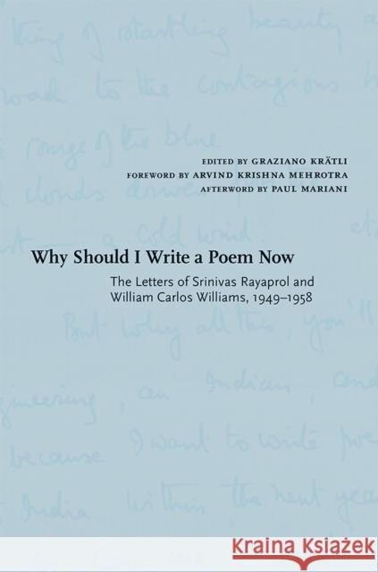 Why Should I Write a Poem Now: The Letters of Srinivas Rayaprol and William Carlos Williams, 1949-1958 William Carlos Williams Srinivas Rayaprol Graziano Kreatli 9780826359964