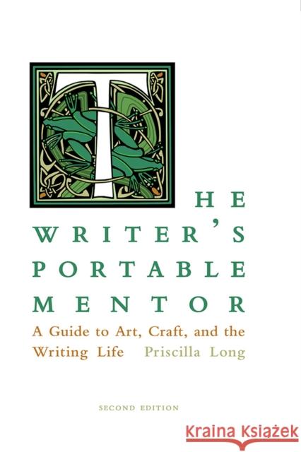 The Writer's Portable Mentor: A Guide to Art, Craft, and the Writing Life, Second Edition Priscilla Long 9780826360052 University of New Mexico Press