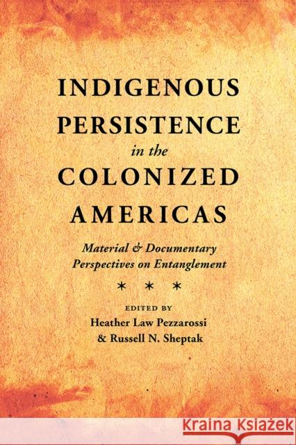 Indigenous Persistence in the Colonized Americas: Material and Documentary Perspectives on Entanglement Heather La Russell N. Sheptak 9780826360427