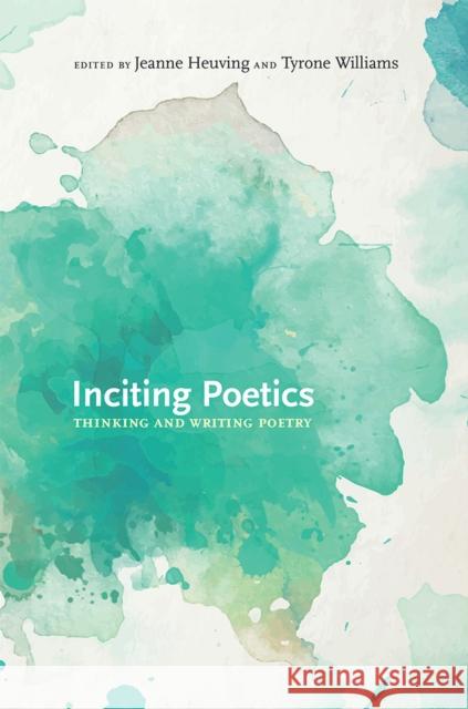 Inciting Poetics: Thinking and Writing Poetry Jeanne Heuving Tyrone Williams 9780826360465 University of New Mexico Press