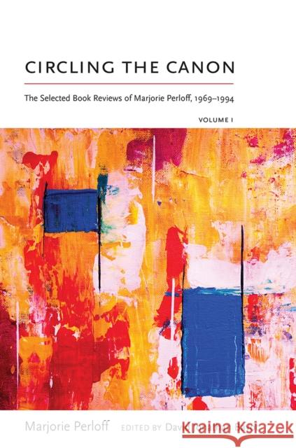 Circling the Canon, Volume I: The Selected Book Reviews of Marjorie Perloff, 1969-1994 Marjorie Perloff David Jonathan Bayot 9780826360502 University of New Mexico Press