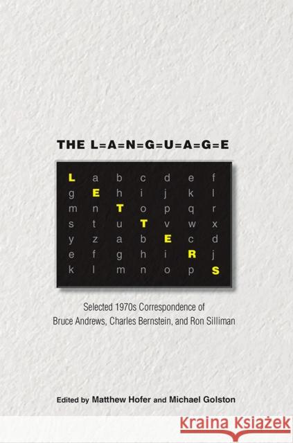 The Language Letters: Selected 1970s Correspondence of Bruce Andrews, Charles Bernstein, and Ron Silliman Matthew Hofer Michael Golston 9780826360656