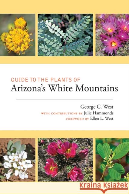 Guide to the Plants of Arizona's White Mountains George C. West Julie Hammonds Ellen L. West 9780826360694 University of New Mexico Press
