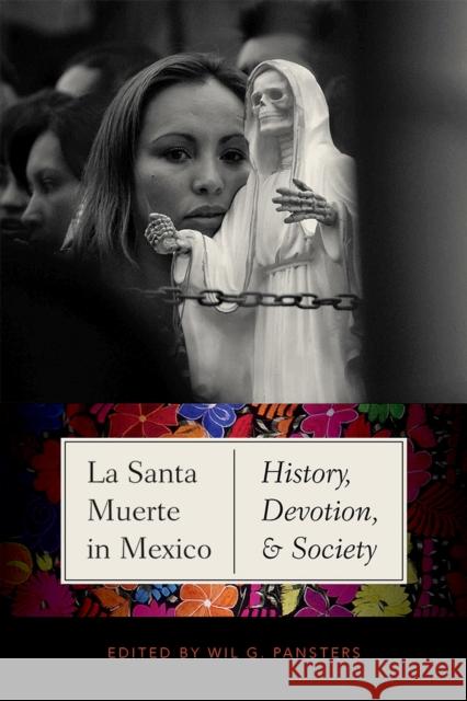 La Santa Muerte in Mexico: History, Devotion, and Society Wil G. Pansters 9780826360816 University of New Mexico Press