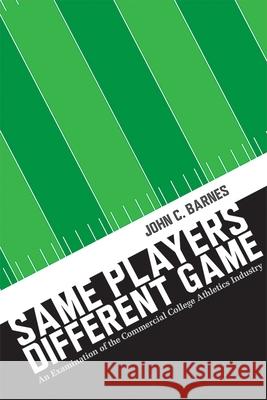 Same Players, Different Game: An Examination of the Commercial College Athletics Industry John C. Barnes 9780826361295