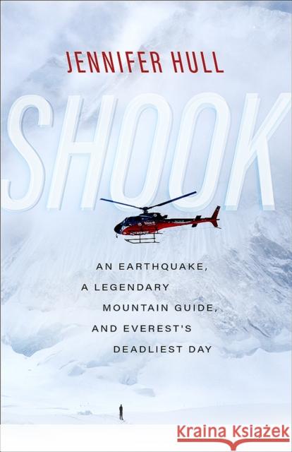 Shook: An Earthquake, a Legendary Mountain Guide, and Everest's Deadliest Day Jennifer Hull 9780826361943