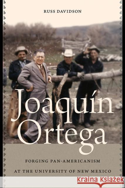 Joaquín Ortega: Forging Pan-Americanism at the University of New Mexico Davidson, Russ 9780826362025